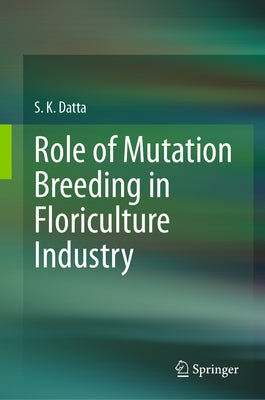 Role of Mutation Breeding in Floriculture Industry by Datta, S. K.