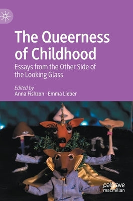 The Queerness of Childhood: Essays from the Other Side of the Looking Glass by Fishzon, Anna