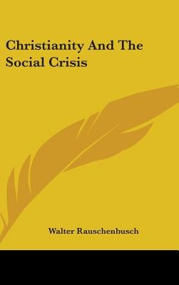 Christianity And The Social Crisis by Rauschenbusch, Walter