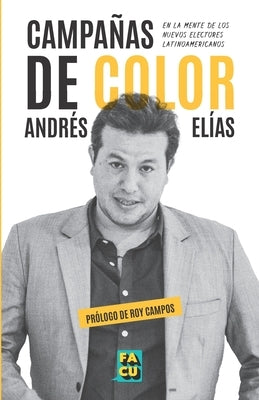 Campañas de color: En la mente de los nuevos electores latinoamericanos by ElÃ­as, AndrÃ©s