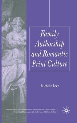 Family Authorship and Romantic Print Culture by Levy, M.