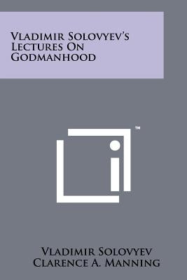 Vladimir Solovyev's Lectures on Godmanhood by Solovyev, Vladimir