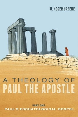 A Theology of Paul the Apostle, Part One by Greene, G. Roger