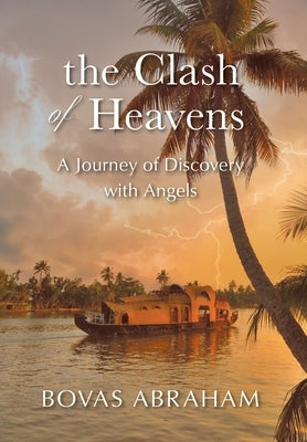 The Clash of Heavens: A Journey of Discovery with Angels by Abraham, Bovas