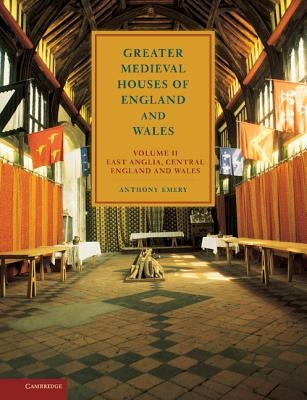 Greater Medieval Houses of England and Wales, 1300 1500: Volume 2, East Anglia, Central England and Wales by Emery, Anthony