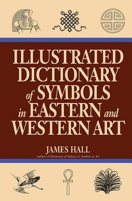 Illustrated Dictionary Of Symbols In Eastern And Western Art by Hall, James