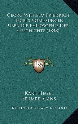 Georg Wilhelm Friedrich Hegel's Vorlesungen Uber Die Philosophie Der Geschichte (1848) by Hegel, Karl