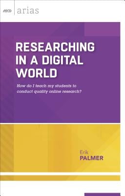 Researching in a Digital World: How Do I Teach My Students to Conduct Quality Online Research? by Palmer, Erik