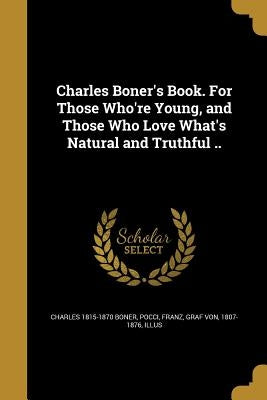 Charles Boner's Book. For Those Who're Young, and Those Who Love What's Natural and Truthful .. by Boner, Charles 1815-1870