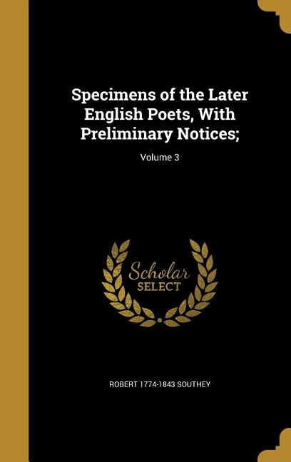 Specimens of the Later English Poets, With Preliminary Notices;; Volume 3 by Southey, Robert 1774-1843