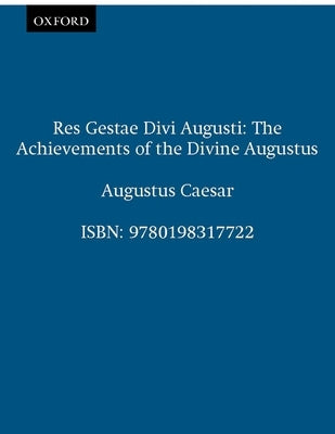 Res Gestae Divi Augusti The Achievements of the Divine Augustus by Augustus Caesar