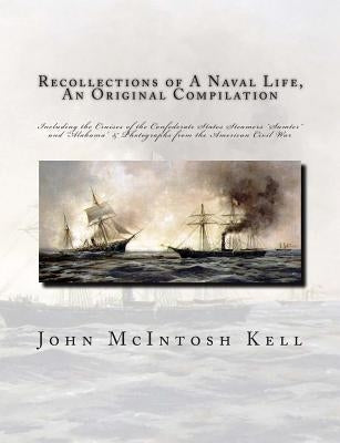Recollections of A Naval Life, An Original Compilation: Including the Cruises of the Confederate States Steamers "Sumter" and "Alabama" & Photographs by Mitchell, J.