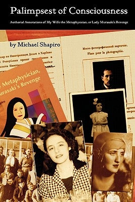 Palimpsest of Consciousness: Authorial Annotations of My Wife the Metaphysician, or Lady Murasaki's Revenge by Shapiro, Michael