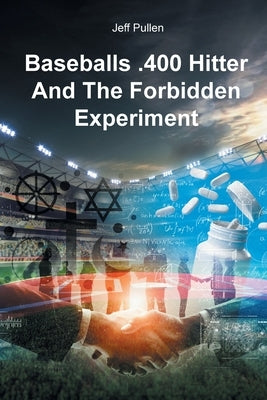 Baseballs .400 Hitter And The Forbidden Experiment by Pullen, Jeff