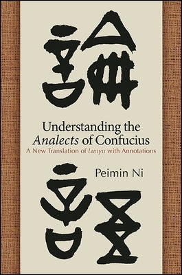 Understanding the Analects of Confucius: A New Translation of Lunyu with Annotations by Ni, Peimin