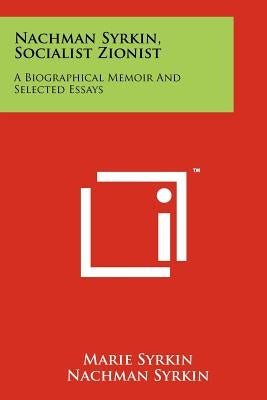 Nachman Syrkin, Socialist Zionist: A Biographical Memoir And Selected Essays by Syrkin, Marie