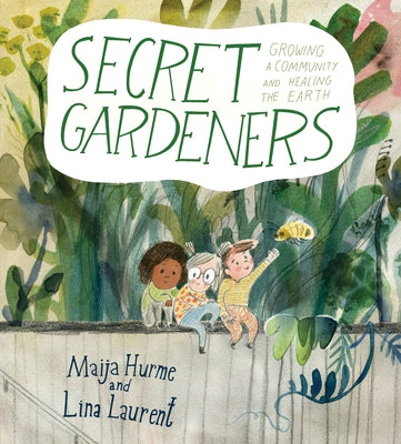 Secret Gardeners: Growing a Community and Healing the Earth by Hurme, Maija