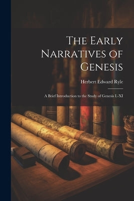 The Early Narratives of Genesis: A Brief Introduction to the Study of Genesis I.-XI by Edward, Ryle Herbert