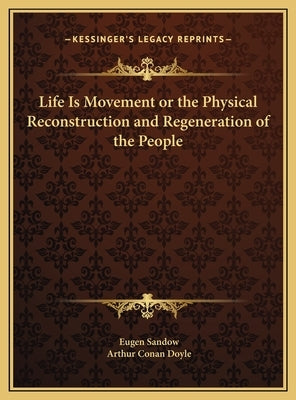 Life Is Movement or the Physical Reconstruction and Regeneration of the People by Sandow, Eugen