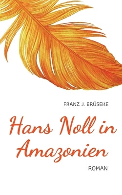 Hans Noll in Amazonien: ein Bericht by BrÃ¼seke, Franz J.