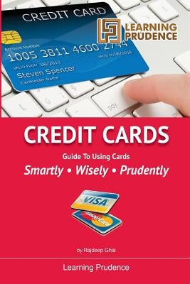 Credit Cards: Guide To Using Cards Smartly, Wisely, Prudently by Leong, Leo