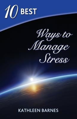 10 Best Ways to Manage Stress by Barnes, Kathleen