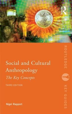 Social and Cultural Anthropology: The Key Concepts by Rapport, Nigel