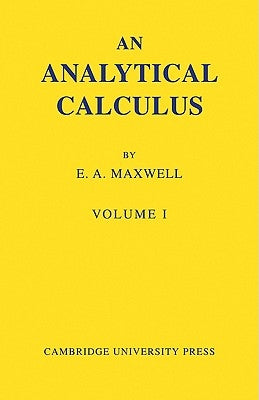 An Analytical Calculus: Volume 1: For School and University by Maxwell, Edwin A.
