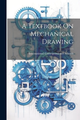 A Textbook On Mechanical Drawing by Schools, International Correspondence