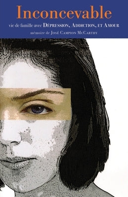 Inconcevable: vie de famille avec Dépression, Addiction, et Amour by McCarthy, JosÃ© Campion