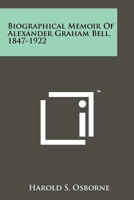 Biographical Memoir of Alexander Graham Bell, 1847-1922 by Osborne, Harold S.
