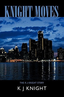 Knight Moves: The K J Knight Story by Knight, K. J.