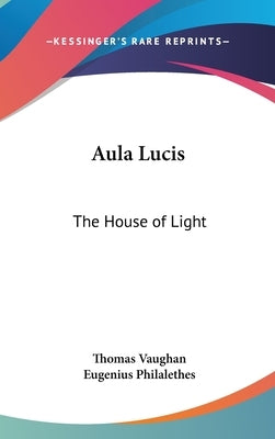 Aula Lucis: The House of Light by Vaughan, Thomas