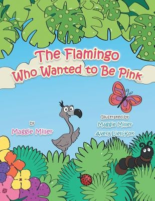 The Flamingo Who Wanted to Be Pink by Miller, Maggie