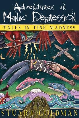 Adventures In Manic Depression: Tales in Fine Madness by Goldman, Stuart