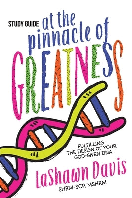 At the Pinnacle of Greatness Study Guide: Fulfilling the Design of Your God-Given DNA by Davis, Lashawn