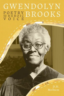 Gwendolyn Brooks: Poetry and the Heroic Voice by Melhem, D. H.