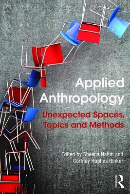 Applied Anthropology: Unexpected Spaces, Topics and Methods by Nahm, Sheena