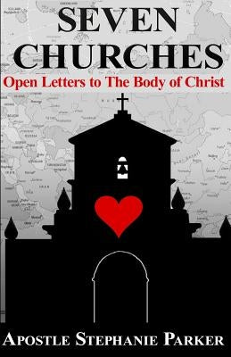 Seven Churches: Open Letter to The Body of Christ by Parker, Stephanie