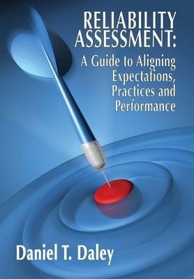 Reliability Assessment: A Guide to Aligning Expectations, Practices, and Performance by Daley, Daniel