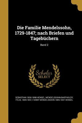 Die Familie Mendelssohn, 1729-1847; nach Briefen und Tagebüchern; Band 2 by Hensel, Sebastian 1830-1898