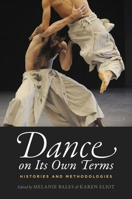 Dance on Its Own Terms: Histories and Methodologies by Bales, Melanie