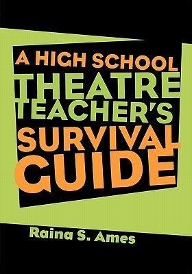 The High School Theatre Teacher's Survival Guide by Ames, Raina S.