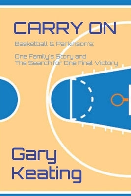 Carry on: Basketball & Parkinson's: One Family's Story and The Search for One Final Victory by Keating, Gary