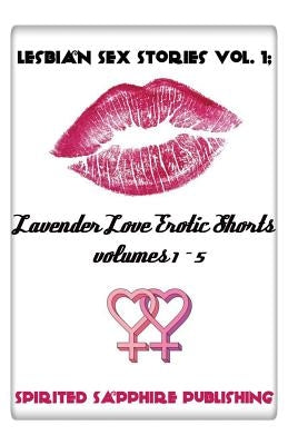 Lesbian Sex Stories Vol. 1: Lavender Love Erotic Shorts Volumes 1-5: Lesbian Sex Stories - Lesbian Erotica by Publishing, Spirited Sapphire
