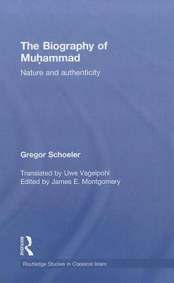 The Biography of Muhammad: Nature and Authenticity: Routledge Studies in Classical Islam, Volume 1 by Schoeler, Gregor