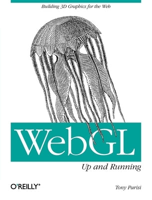Webgl: Up and Running: Building 3D Graphics for the Web by Parisi, Tony