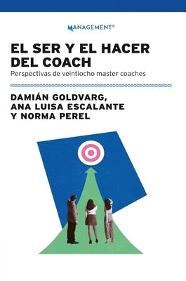 El Ser Y El Hacer Del Coach: Perspectivas De Veintiocho Master Coaches by Escalante, Ana Luisa