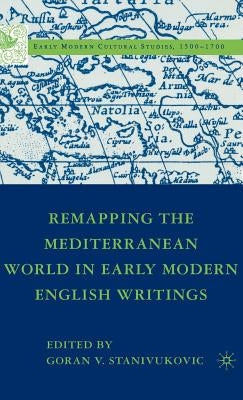 Remapping the Mediterranean World in Early Modern English Writings by Stanivukovic, G.