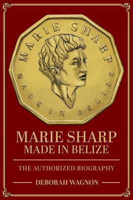 Marie Sharp: Made in Belize The Authorized Biography by Wagnon, Deborah